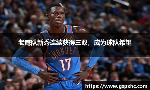 老鹰队新秀连续获得三双，成为球队希望