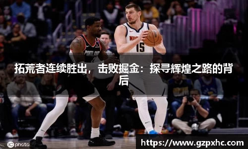 拓荒者连续胜出，击败掘金：探寻辉煌之路的背后