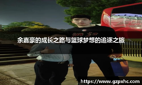 余嘉豪的成长之路与篮球梦想的追逐之旅