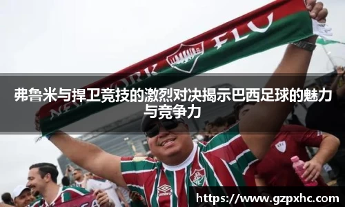 弗鲁米与捍卫竞技的激烈对决揭示巴西足球的魅力与竞争力