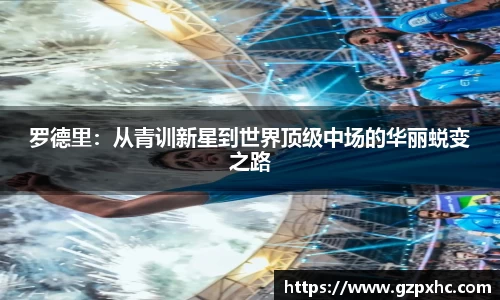 罗德里：从青训新星到世界顶级中场的华丽蜕变之路