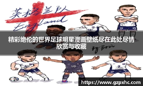 精彩绝伦的世界足球明星漫画壁纸尽在此处尽情欣赏与收藏