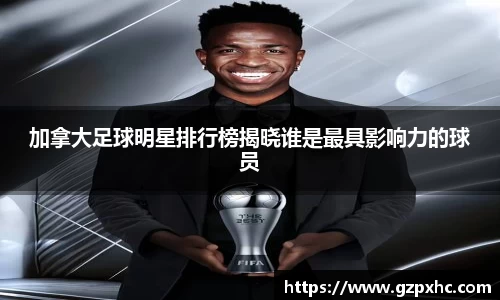 加拿大足球明星排行榜揭晓谁是最具影响力的球员